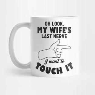 Mens Oh Look My Wife's Last Nerve I Want To Touch it Husband Mug